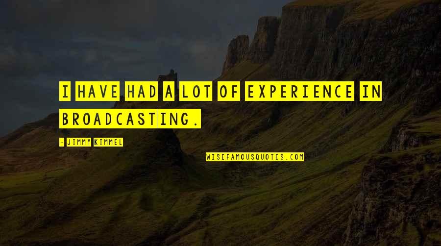 Ineradicable Quotes By Jimmy Kimmel: I have had a lot of experience in Ineradicable Quotes By Jimmy Kimmel: I have had a lot of experience in