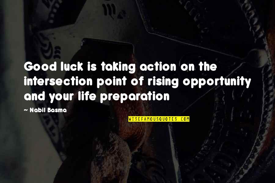 Ineradicable Quotes By Nabil Basma: Good luck is taking action on the intersection