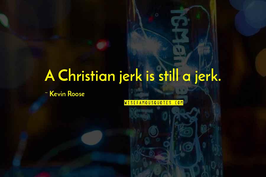 Ineradicable Stain Quotes By Kevin Roose: A Christian jerk is still a jerk.