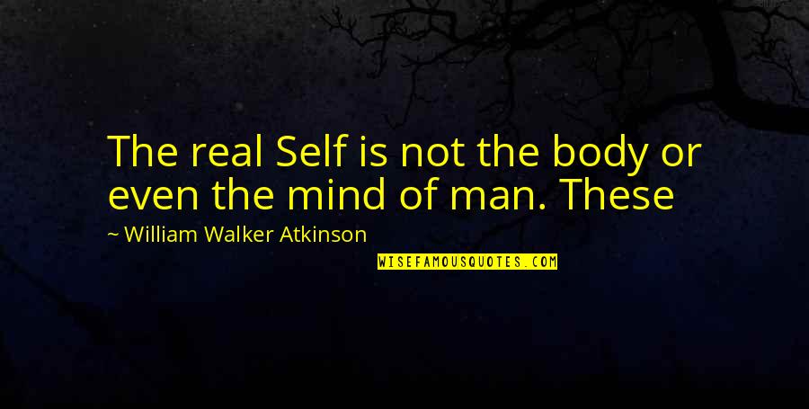 Ineradicable Stain Quotes By William Walker Atkinson: The real Self is not the body or