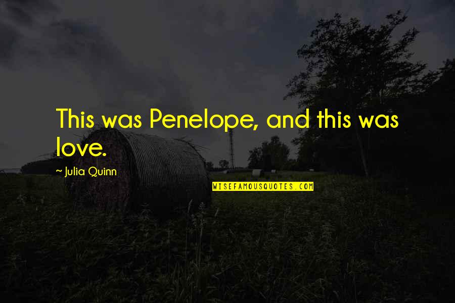 Inerasable Or Unerasable Quotes By Julia Quinn: This was Penelope, and this was love.