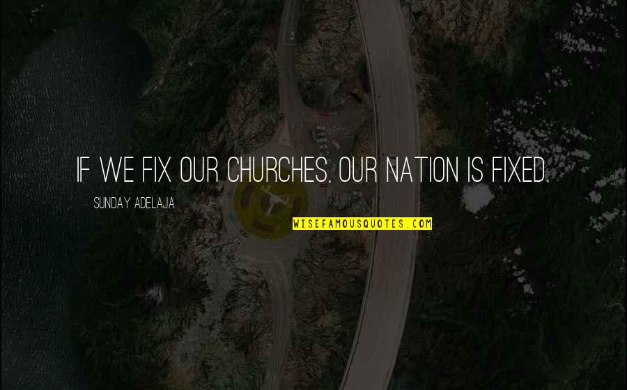 Inerent Quotes By Sunday Adelaja: If we fix our churches, our nation is Inerent Quotes By Sunday Adelaja: If we fix our churches, our nation is