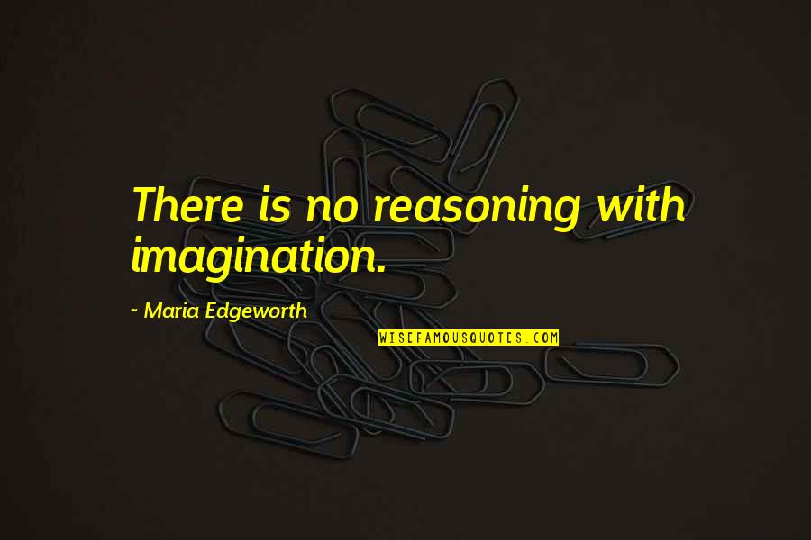 Inerente Quotes By Maria Edgeworth: There is no reasoning with imagination.