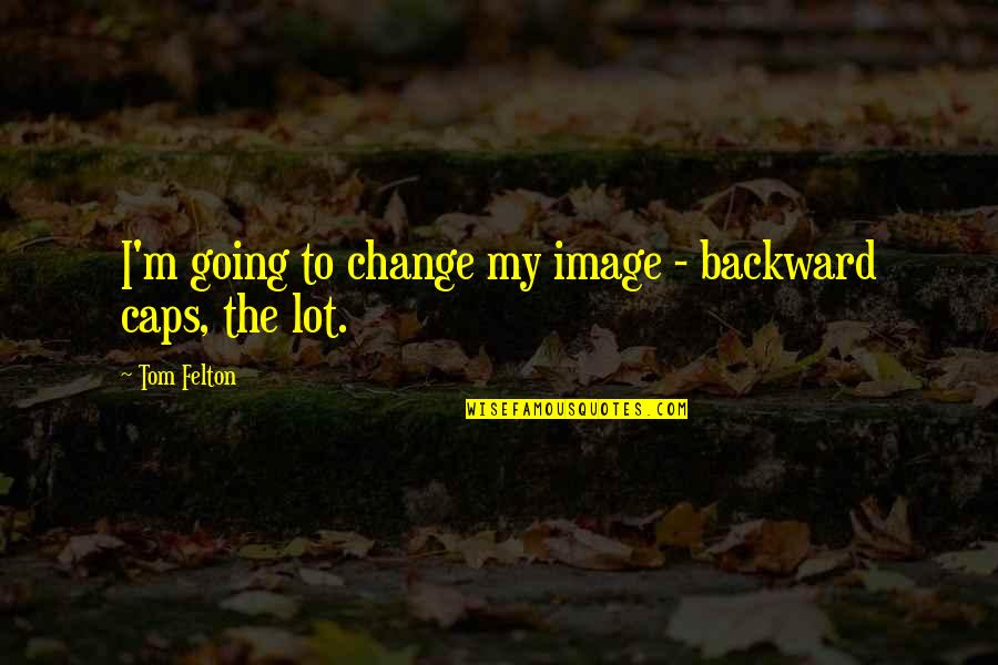 Inerente Quotes By Tom Felton: I'm going to change my image - backward