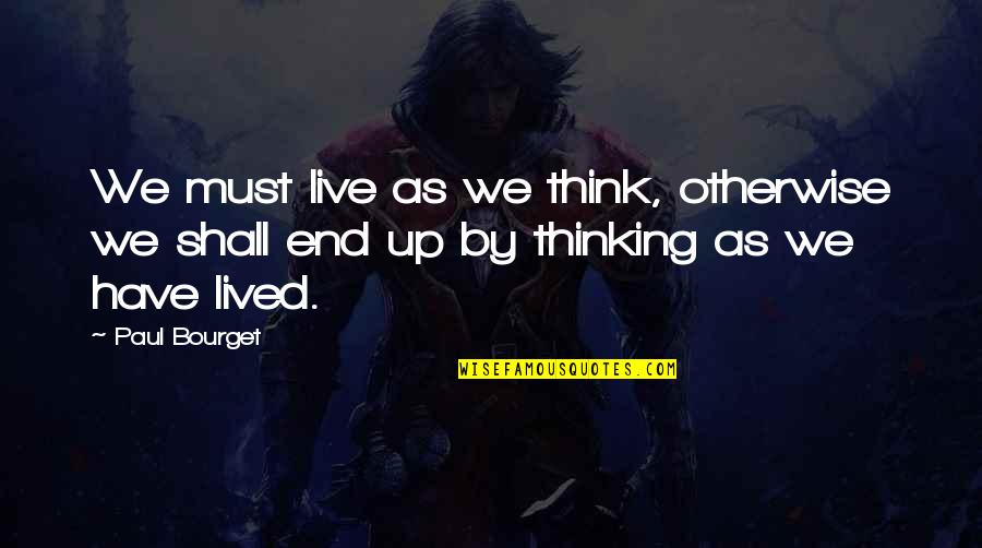 Ineresting Quotes By Paul Bourget: We must live as we think, otherwise we
