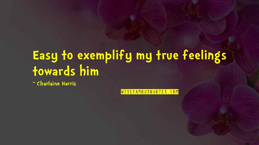 Inerez Quotes By Charlaine Harris: Easy to exemplify my true feelings towards him Inerez Quotes By Charlaine Harris: Easy to exemplify my true feelings towards him