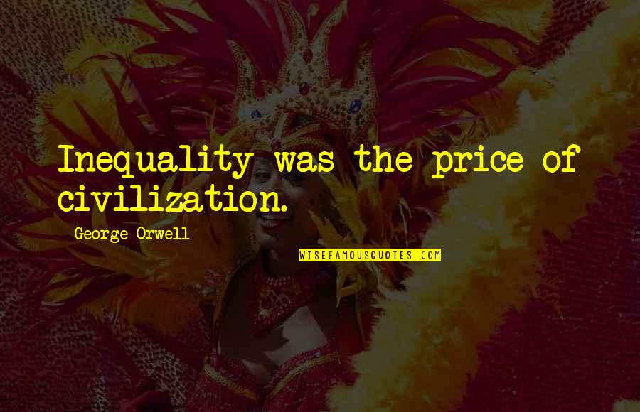 Inerez Quotes By George Orwell: Inequality was the price of civilization. Inerez Quotes By George Orwell: Inequality was the price of civilization.