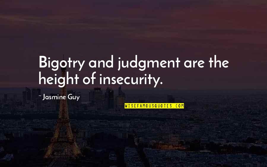 Inerme Rae Quotes By Jasmine Guy: Bigotry and judgment are the height of insecurity. Inerme Rae Quotes By Jasmine Guy: Bigotry and judgment are the height of insecurity.