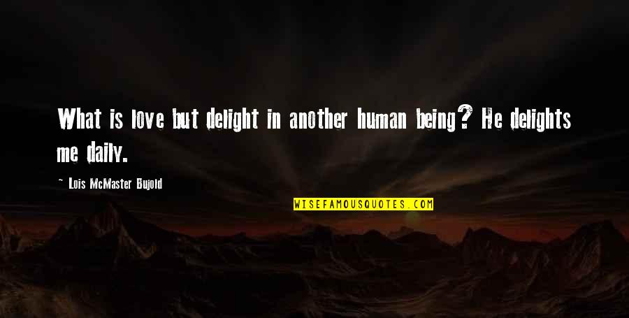 Inerrant Synonym Quotes By Lois McMaster Bujold: What is love but delight in another human