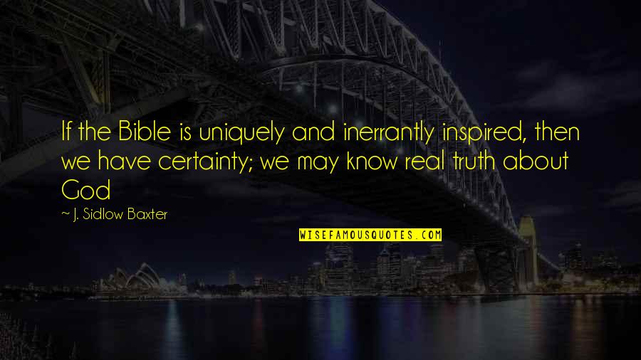 Inerrantly Quotes By J. Sidlow Baxter: If the Bible is uniquely and inerrantly inspired,