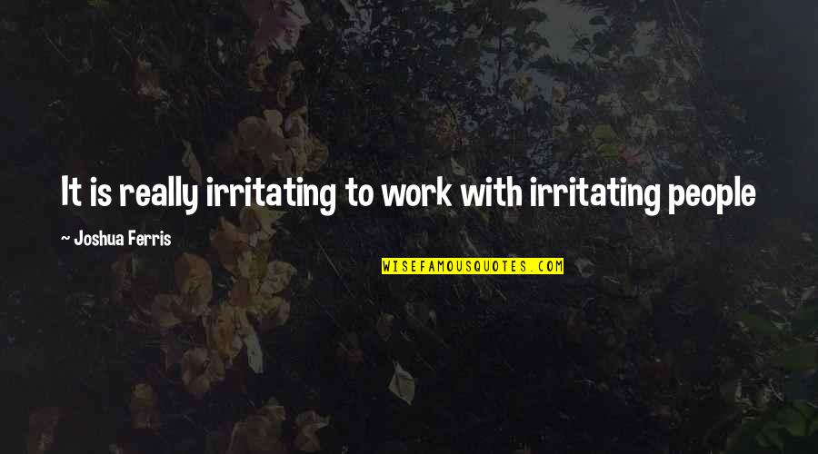 Inerte Sinonimo Quotes By Joshua Ferris: It is really irritating to work with irritating Inerte Sinonimo Quotes By Joshua Ferris: It is really irritating to work with irritating