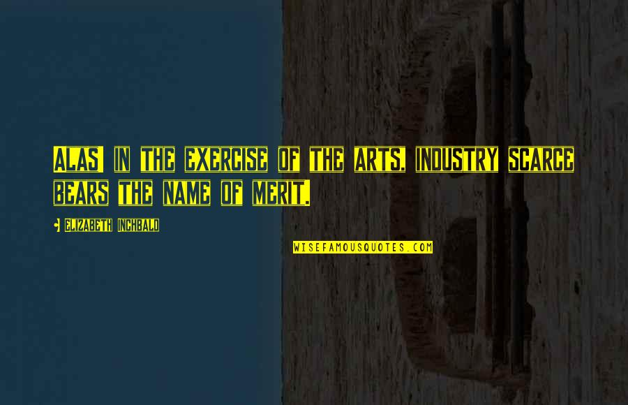 Inertex Quotes By Elizabeth Inchbald: Alas! in the exercise of the arts, industry Inertex Quotes By Elizabeth Inchbald: Alas! in the exercise of the arts, industry