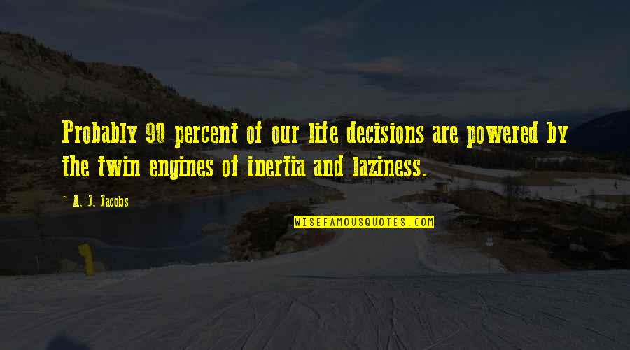 Inertia Quotes By A. J. Jacobs: Probably 90 percent of our life decisions are