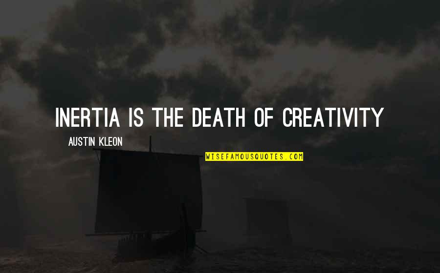 Inertia Quotes By Austin Kleon: Inertia is the death of creativity