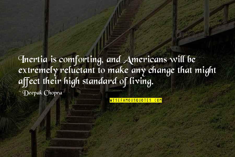 Inertia Quotes By Deepak Chopra: Inertia is comforting, and Americans will be extremely