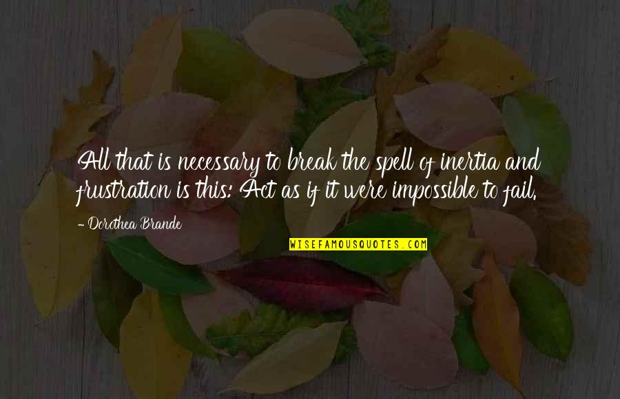 Inertia Quotes By Dorothea Brande: All that is necessary to break the spell