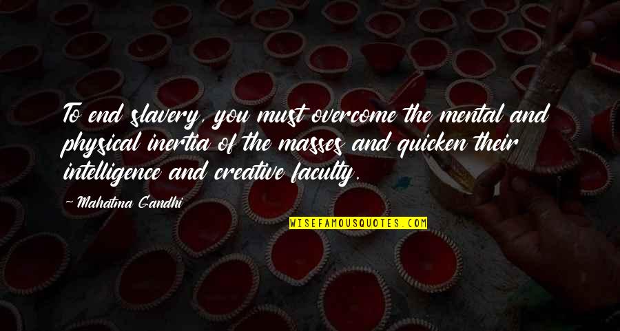 Inertia Quotes By Mahatma Gandhi: To end slavery, you must overcome the mental