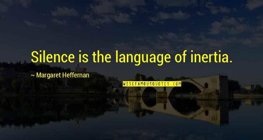 Inertia Quotes By Margaret Heffernan: Silence is the language of inertia.