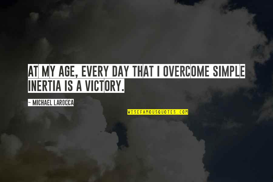 Inertia Quotes By Michael LaRocca: At my age, every day that I overcome