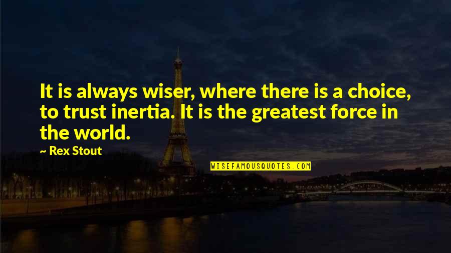 Inertia Quotes By Rex Stout: It is always wiser, where there is a