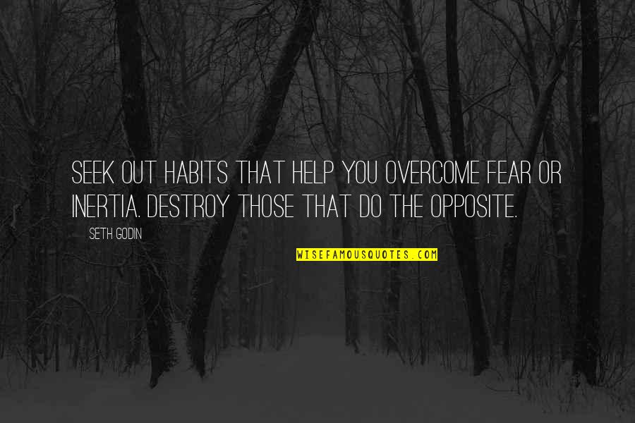 Inertia Quotes By Seth Godin: Seek out habits that help you overcome fear
