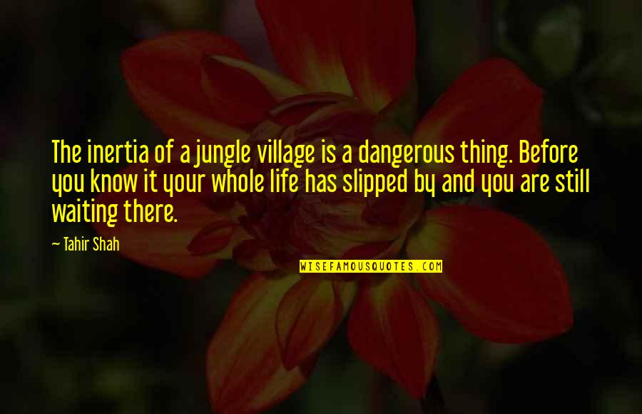 Inertia Quotes By Tahir Shah: The inertia of a jungle village is a