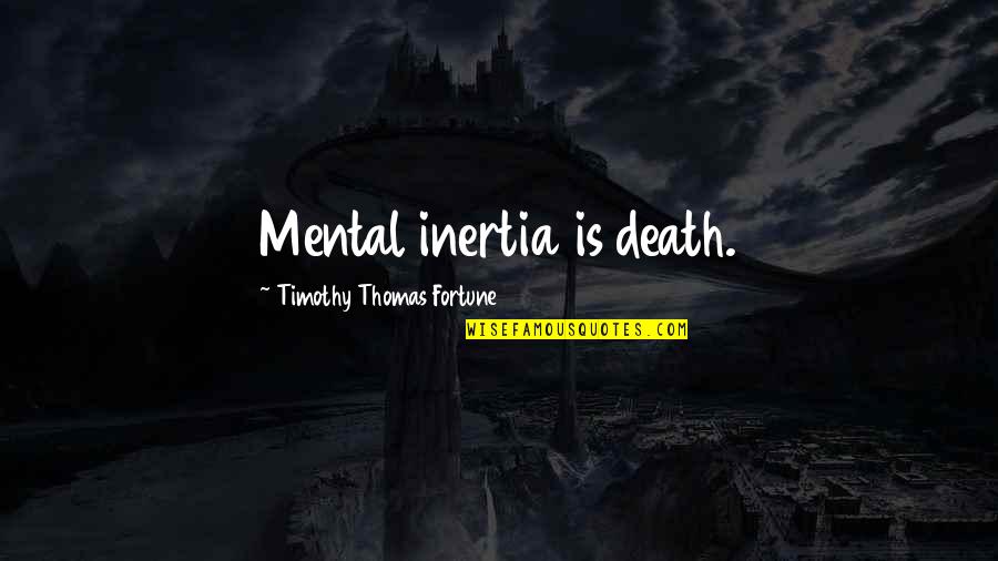Inertia Quotes By Timothy Thomas Fortune: Mental inertia is death.