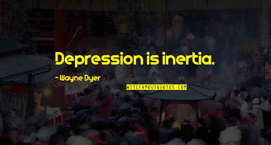 Inertia Quotes By Wayne Dyer: Depression is inertia.