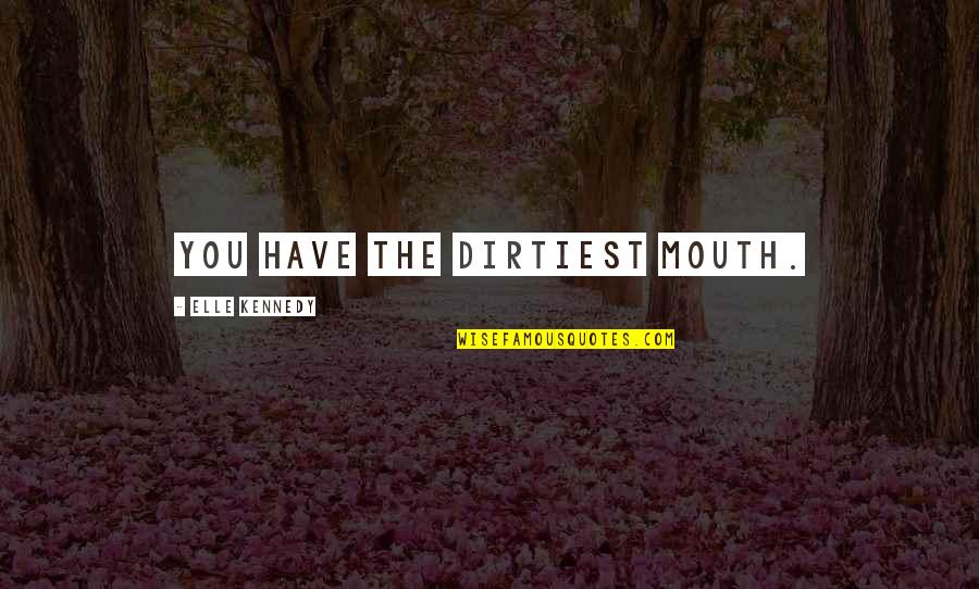 Inertiae Quotes By Elle Kennedy: You have the dirtiest mouth.