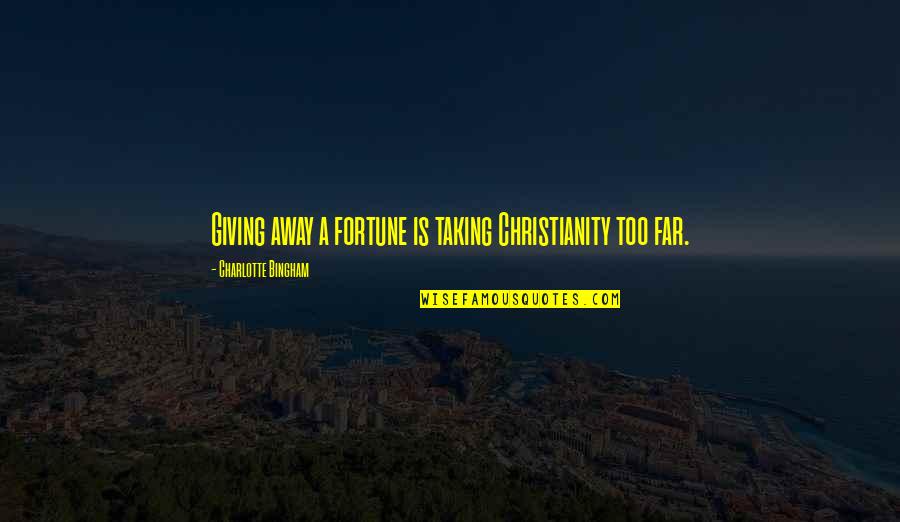 Inertialess Quotes By Charlotte Bingham: Giving away a fortune is taking Christianity too