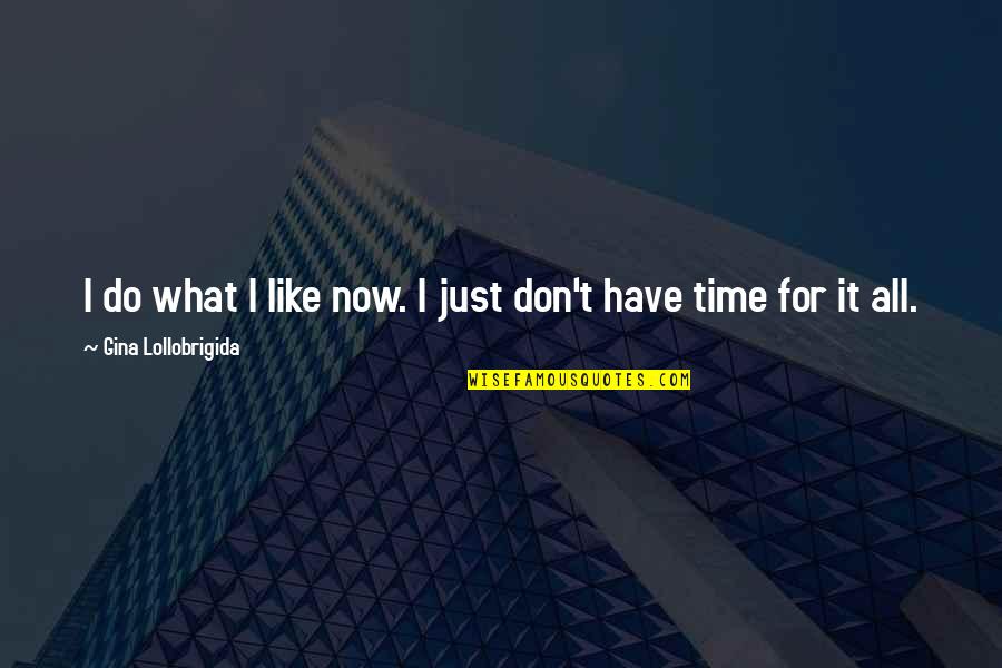 Inertie Thermique Quotes By Gina Lollobrigida: I do what I like now. I just Inertie Thermique Quotes By Gina Lollobrigida: I do what I like now. I just