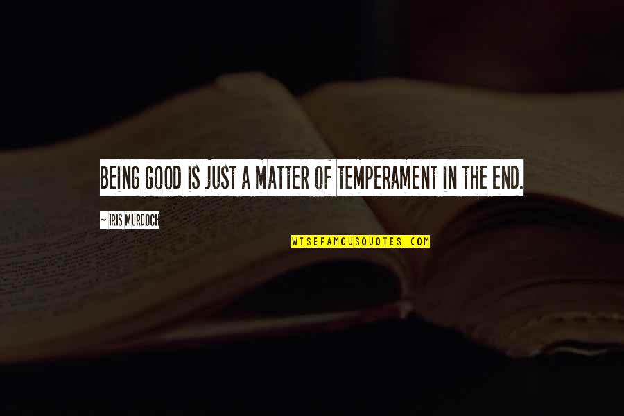Inertie Thermique Quotes By Iris Murdoch: Being good is just a matter of temperament Inertie Thermique Quotes By Iris Murdoch: Being good is just a matter of temperament