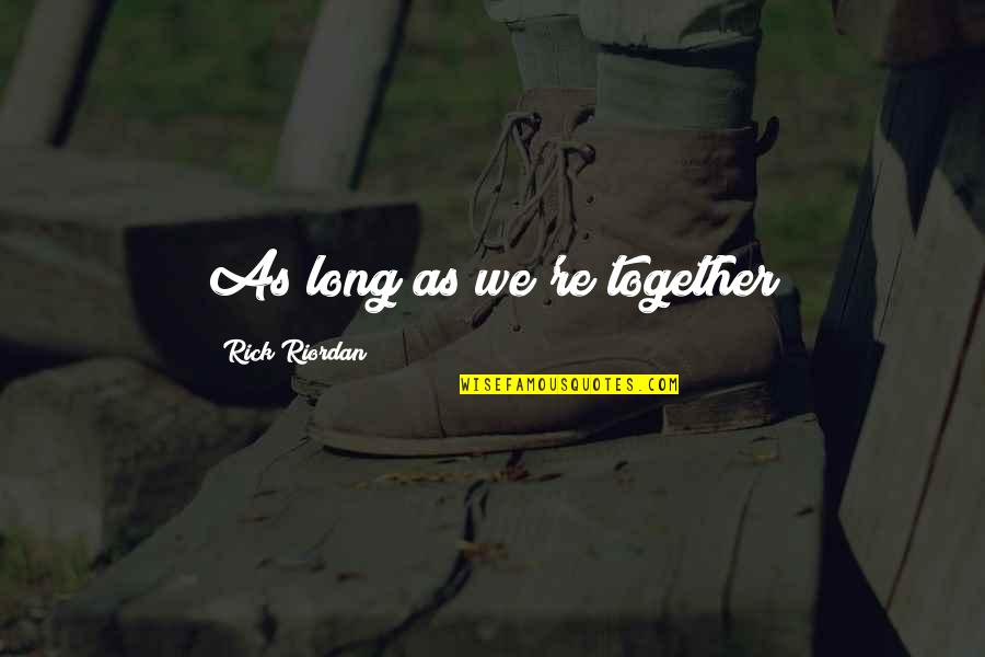 Inertie Thermique Quotes By Rick Riordan: As long as we're together Inertie Thermique Quotes By Rick Riordan: As long as we're together