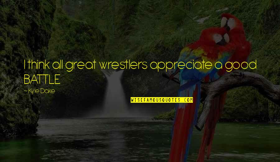 Inertness Synonym Quotes By Kyle Dake: I think all great wrestlers appreciate a good