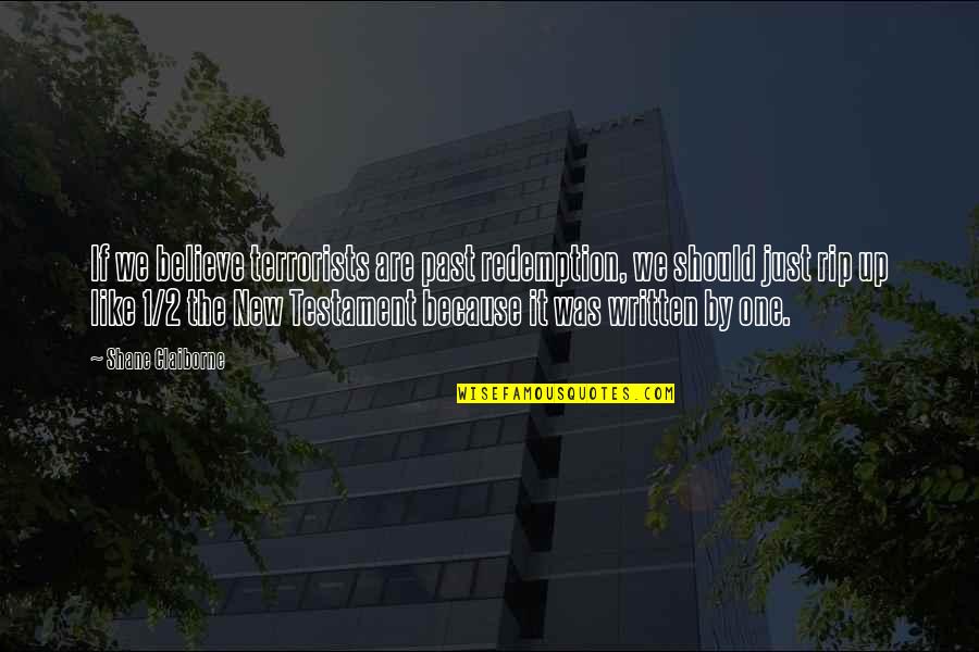 Ines De Castro Quotes By Shane Claiborne: If we believe terrorists are past redemption, we Ines De Castro Quotes By Shane Claiborne: If we believe terrorists are past redemption, we