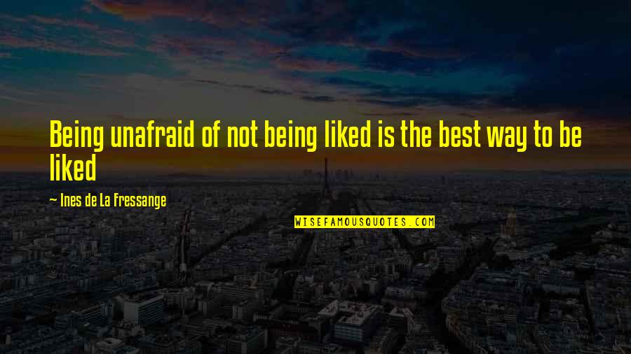 Ines Quotes By Ines De La Fressange: Being unafraid of not being liked is the