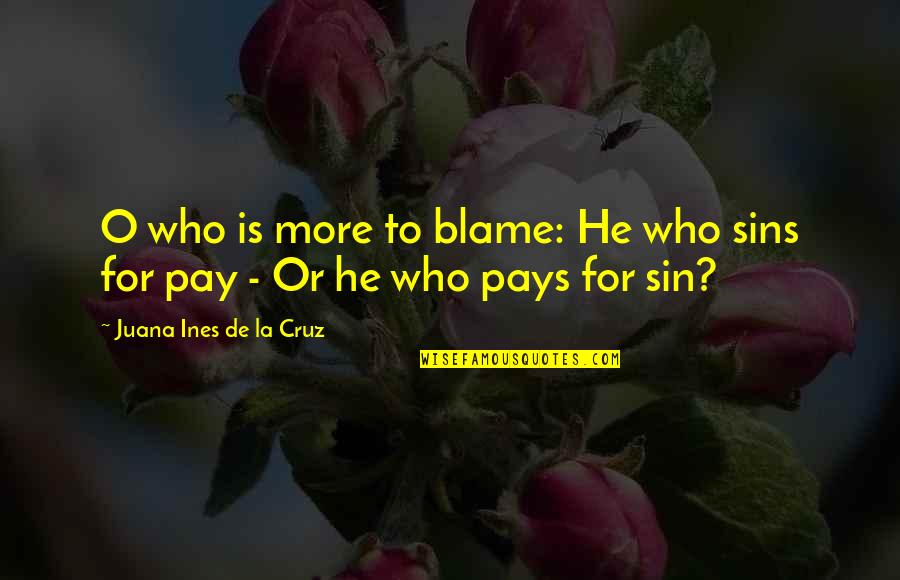 Ines Quotes By Juana Ines De La Cruz: O who is more to blame: He who