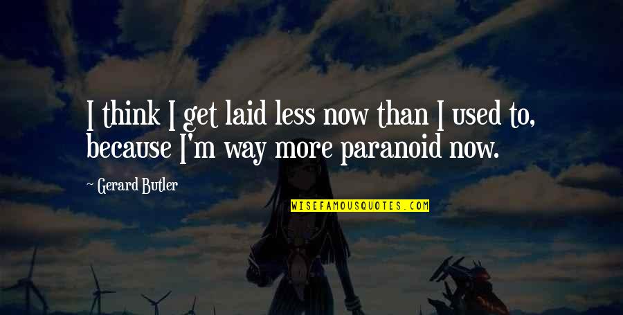 Inescabably Quotes By Gerard Butler: I think I get laid less now than