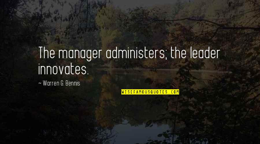 Inescrutable Sinonimos Quotes By Warren G. Bennis: The manager administers; the leader innovates.