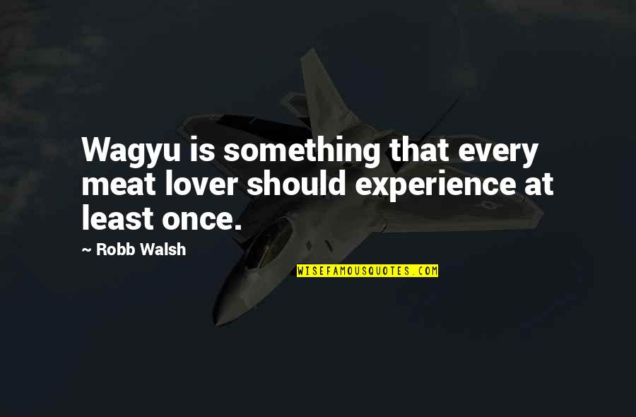 Inesorabile Significato Quotes By Robb Walsh: Wagyu is something that every meat lover should