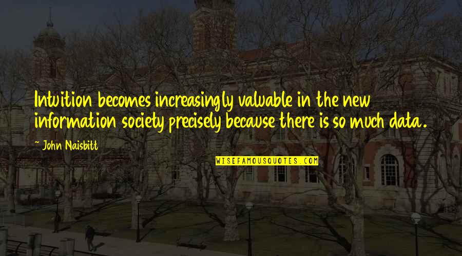 Inesquecivel Trailer Quotes By John Naisbitt: Intuition becomes increasingly valuable in the new information