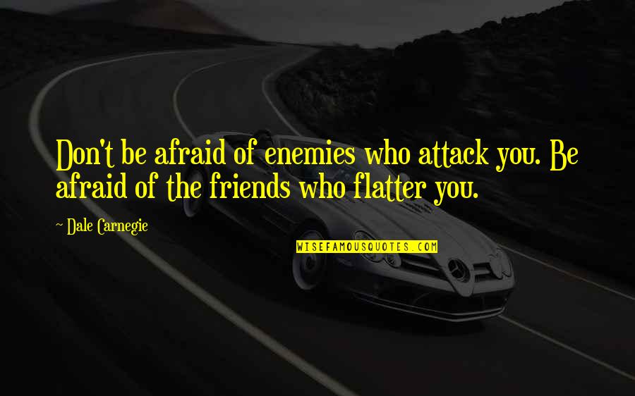 Inestimable Antonym Quotes By Dale Carnegie: Don't be afraid of enemies who attack you.