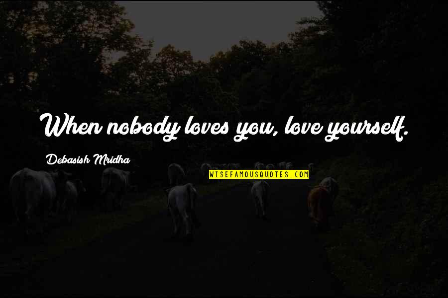 Inestimable Value Quotes By Debasish Mridha: When nobody loves you, love yourself.