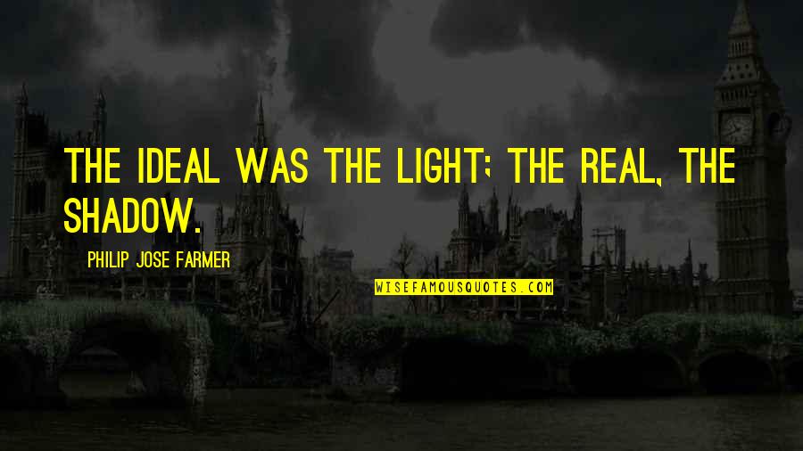 Inetto Significato Quotes By Philip Jose Farmer: The ideal was the light; the real, the Inetto Significato Quotes By Philip Jose Farmer: The ideal was the light; the real, the