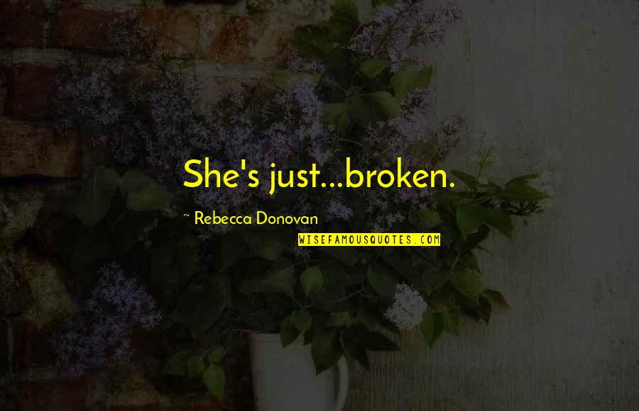Inetto Significato Quotes By Rebecca Donovan: She's just...broken. Inetto Significato Quotes By Rebecca Donovan: She's just...broken.