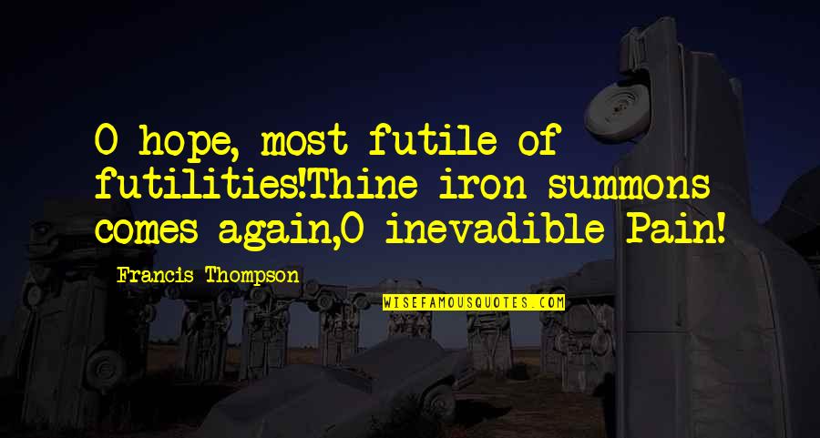 Inevadible Quotes By Francis Thompson: O hope, most futile of futilities!Thine iron summons