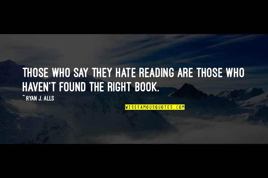 Inevera Quotes By Ryan J. Alls: Those who say they hate reading are those