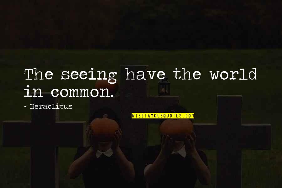 Inevitabile In Inglese Quotes By Heraclitus: The seeing have the world in common. Inevitabile In Inglese Quotes By Heraclitus: The seeing have the world in common.
