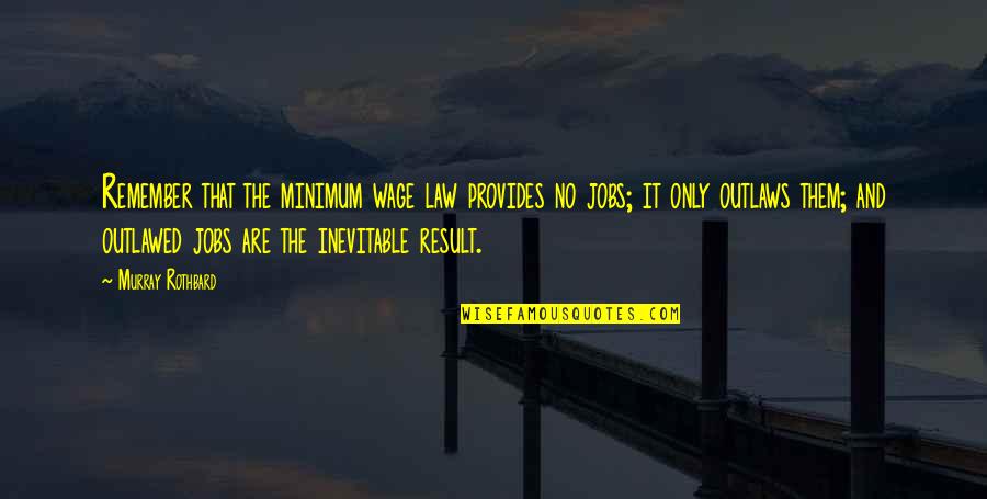 Inevitabile In Inglese Quotes By Murray Rothbard: Remember that the minimum wage law provides no Inevitabile In Inglese Quotes By Murray Rothbard: Remember that the minimum wage law provides no