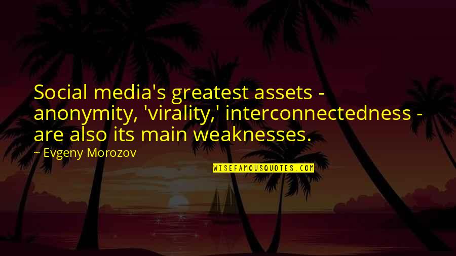 Inevitability Quotes Quotes By Evgeny Morozov: Social media's greatest assets - anonymity, 'virality,' interconnectedness